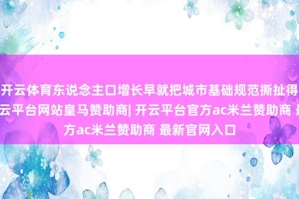 开云体育东说念主口增长早就把城市基础规范撕扯得七零八落-开云平台网站皇马赞助商| 开云平台官方ac米兰赞助商 最新官网入口