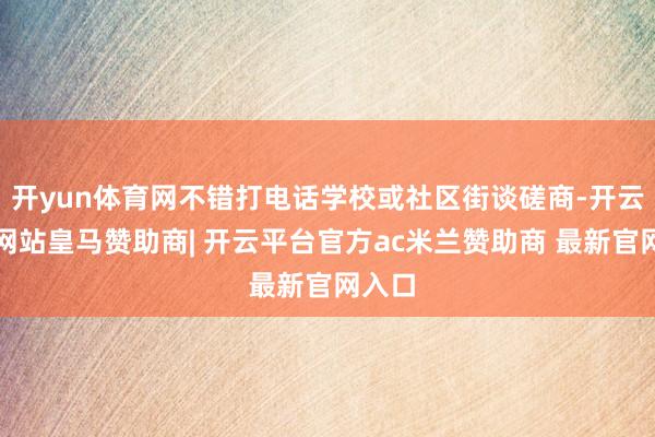 开yun体育网不错打电话学校或社区街谈磋商-开云平台网站皇马赞助商| 开云平台官方ac米兰赞助商 最新官网入口